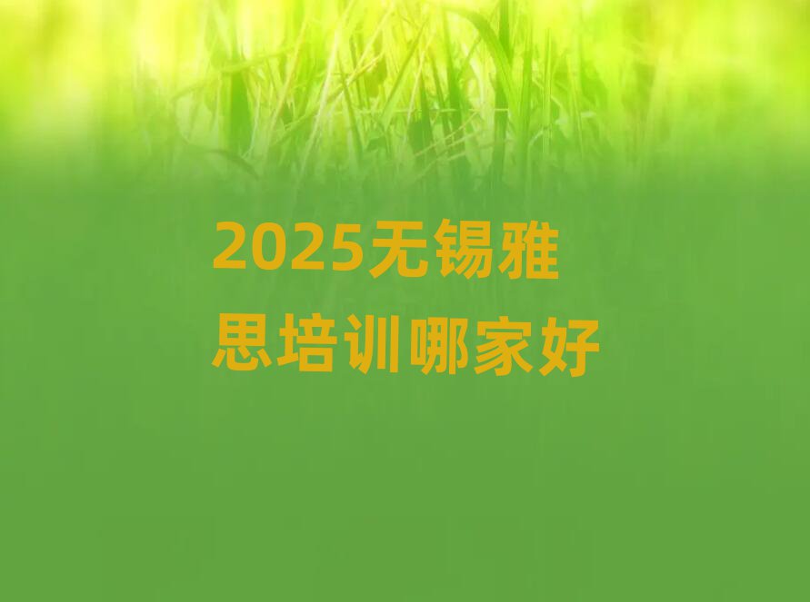 2025無(wú)錫雅思培訓(xùn)哪家好