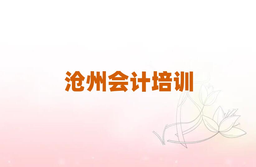 滄州運(yùn)河區(qū)會(huì)計(jì)培訓(xùn)在什么地方好名單更新匯總