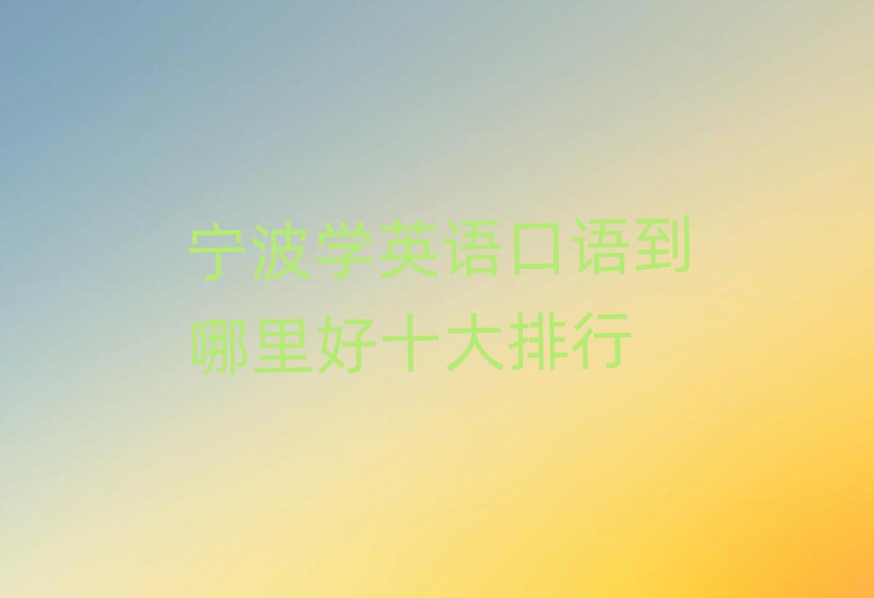 寧波學(xué)英語口語到哪里好十大排行