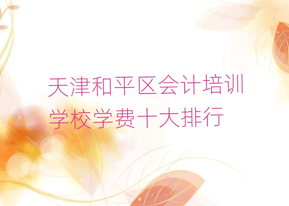 天津和平區(qū)會計培訓學校學費十大排行