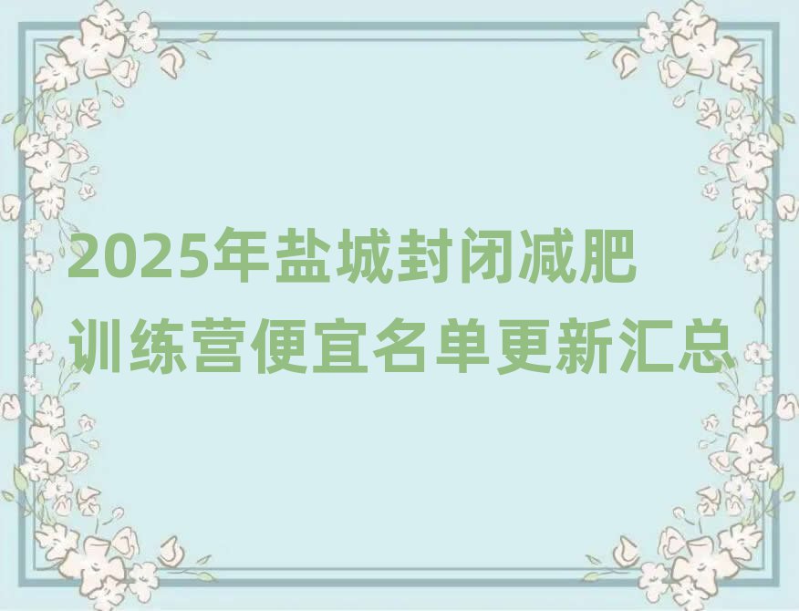 2025年鹽城封閉減肥訓練營便宜名單更新匯總