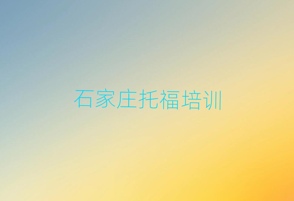 2025年石家莊托福培訓(xùn)學(xué)校學(xué)費(fèi)十大正規(guī)排行