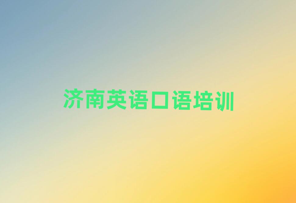 濟(jì)南鵬泉街道培訓(xùn)英語口語需要多少錢一個(gè)月推薦一覽