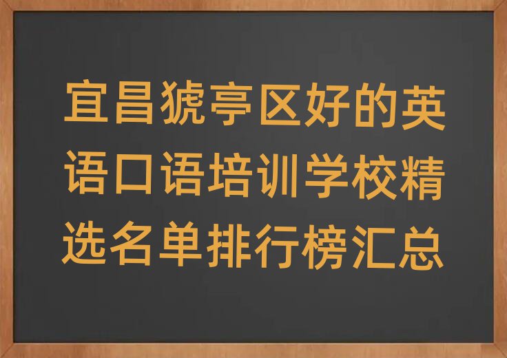 宜昌猇亭區(qū)好的英語口語培訓(xùn)學(xué)校精選名單排行榜匯總