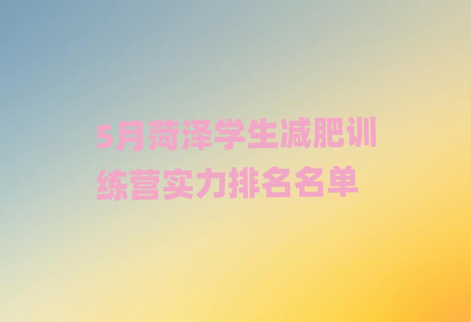 5月菏澤學(xué)生減肥訓(xùn)練營實(shí)力排名名單