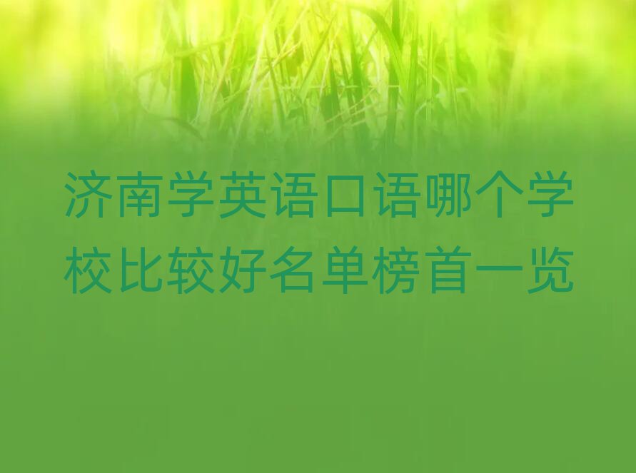 濟南學(xué)英語口語哪個學(xué)校比較好名單榜首一覽