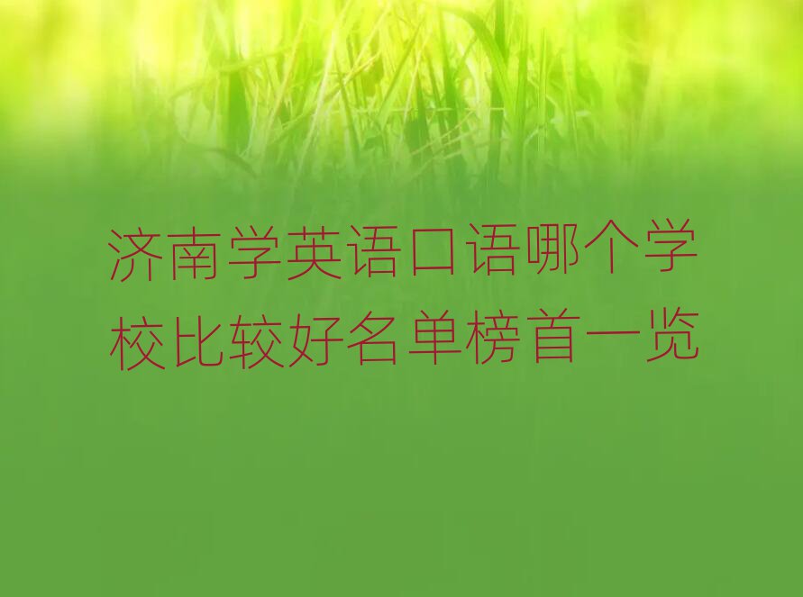濟南學(xué)英語口語哪個學(xué)校比較好名單榜首一覽
