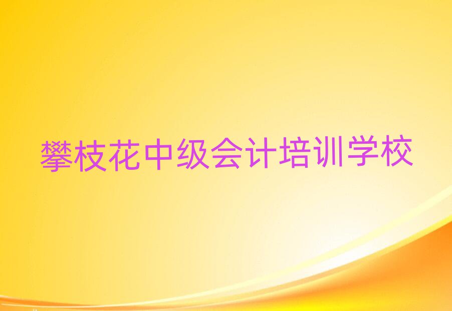 攀枝花中級(jí)會(huì)計(jì)培訓(xùn)班地址排名榜