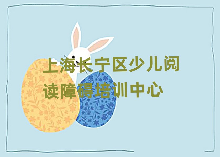 上海長寧區(qū)哪里能學(xué)少兒閱讀障礙名單大全一覽