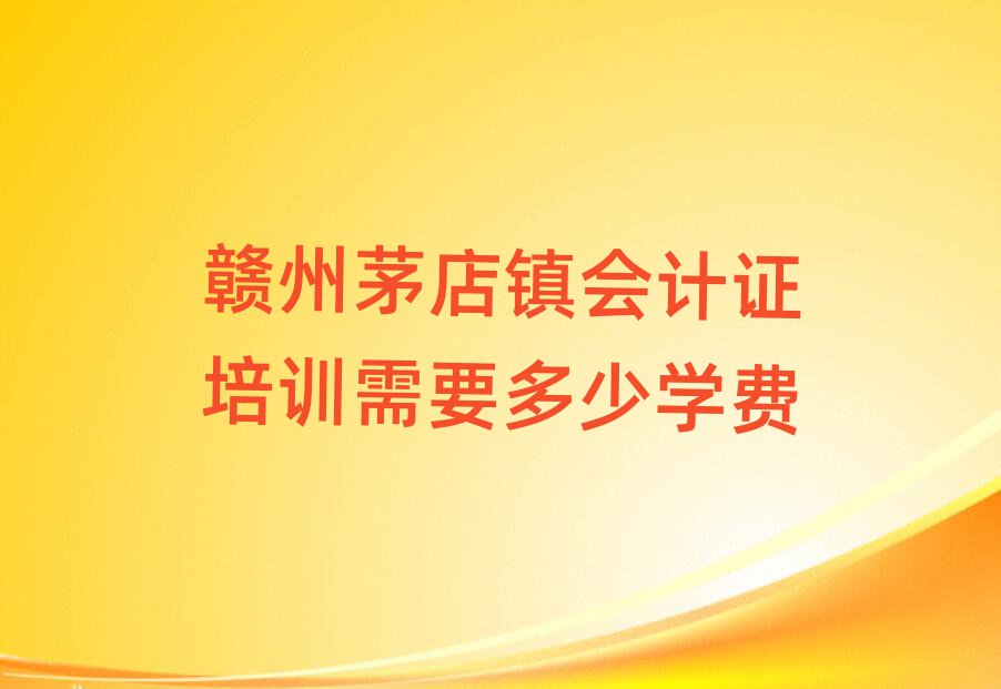 贛州茅店鎮(zhèn)會(huì)計(jì)證培訓(xùn)需要多少學(xué)費(fèi)