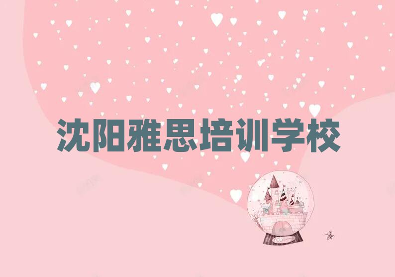 沈陽(yáng)那里學(xué)雅思好十大名單排名甄選