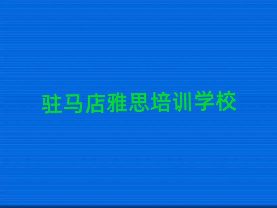 駐馬店學(xué)雅思去哪里好十大排行