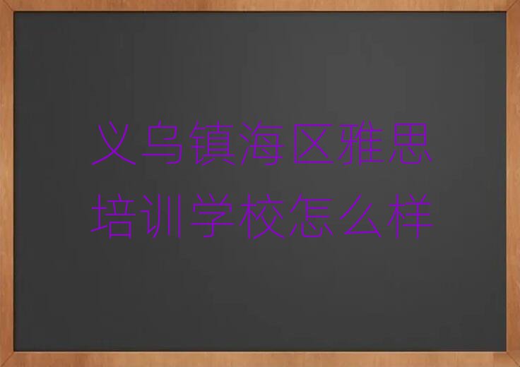 義烏鎮(zhèn)海區(qū)雅思培訓(xùn)學(xué)校怎么樣