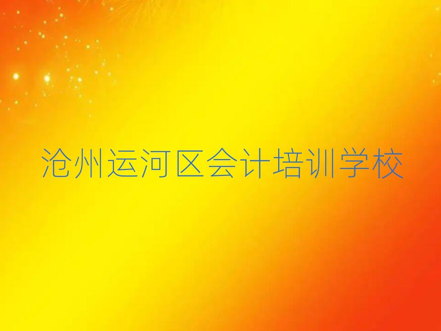 滄州運河區(qū)會計培訓(xùn)營榜首揭秘一覽詳細(xì)名單