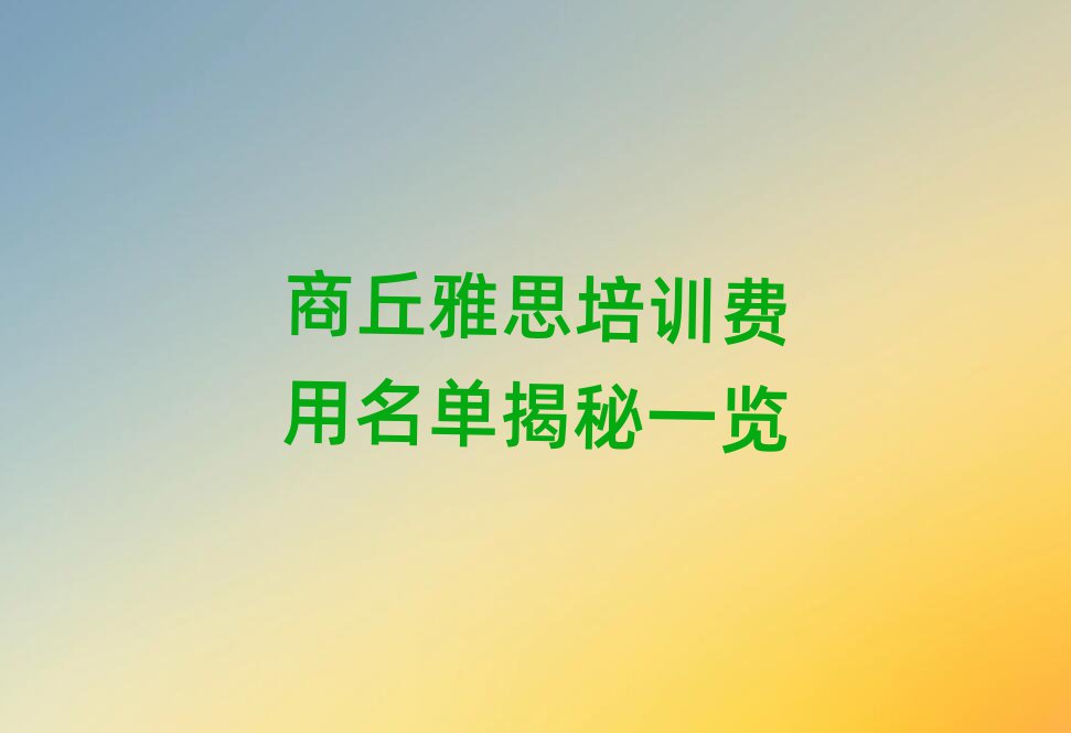 商丘雅思培訓(xùn)費用名單揭秘一覽