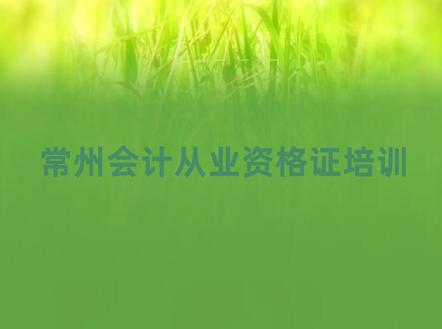 2025年常州鐘樓區(qū)學(xué)會(huì)計(jì)從業(yè)資格證哪個(gè)培訓(xùn)學(xué)校好