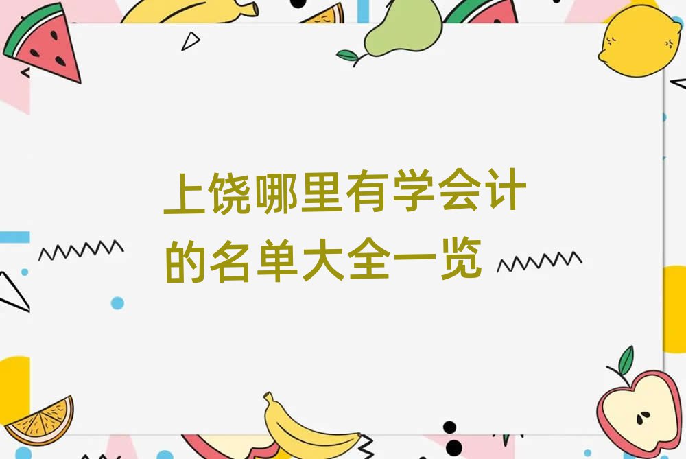 上饒哪里有學(xué)會計的名單大全一覽