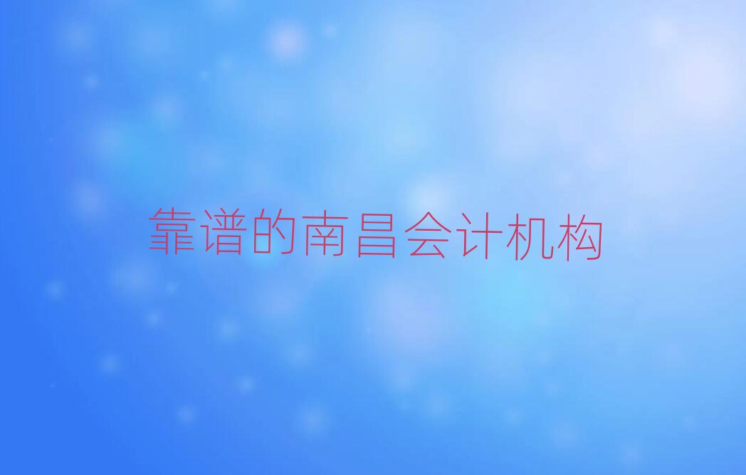 靠譜的南昌會計機構(gòu)