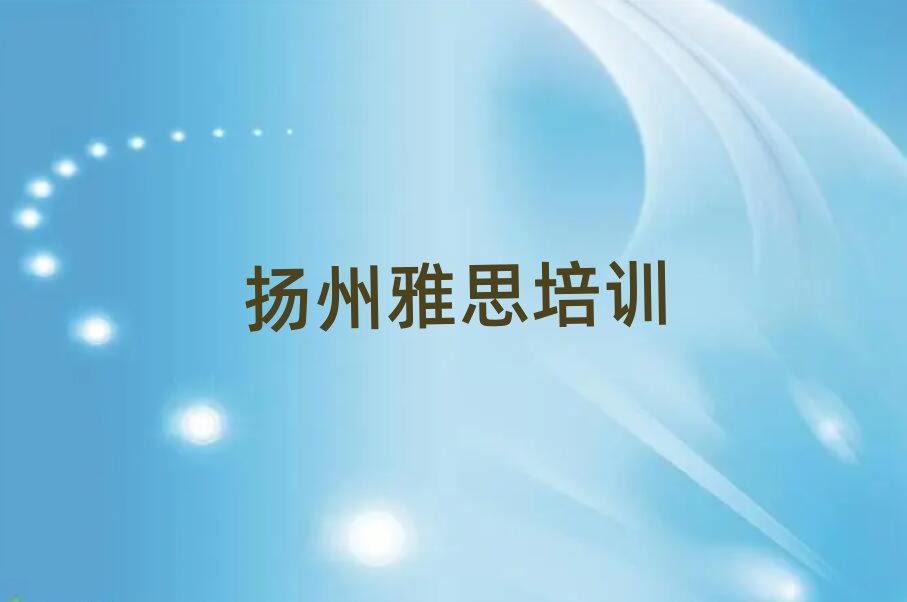 揚(yáng)州邗江區(qū)哪里有學(xué)雅思十大排名名單公布