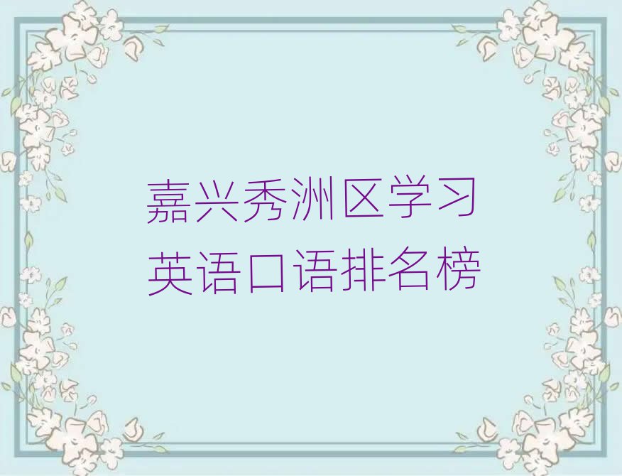 嘉興秀洲區(qū)學(xué)習(xí)英語(yǔ)口語(yǔ)排名榜