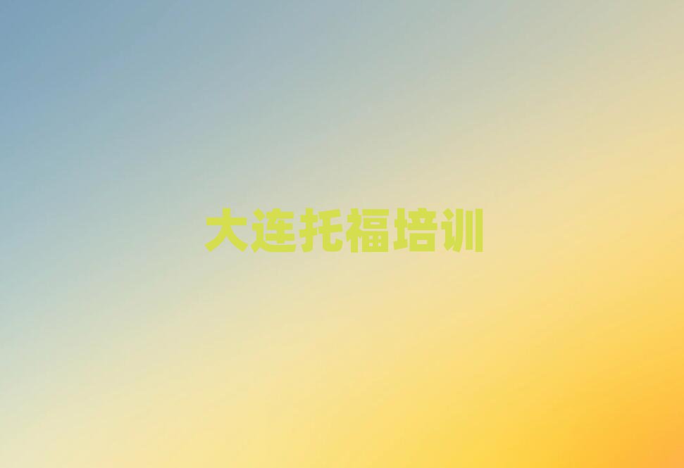 大連金州區(qū)托福培訓(xùn)班哪個好精選名單推薦