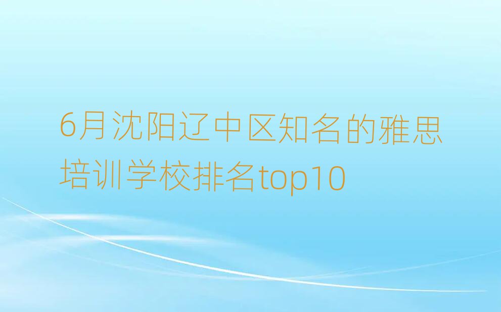6月沈陽遼中區(qū)知名的雅思培訓(xùn)學(xué)校排名top10