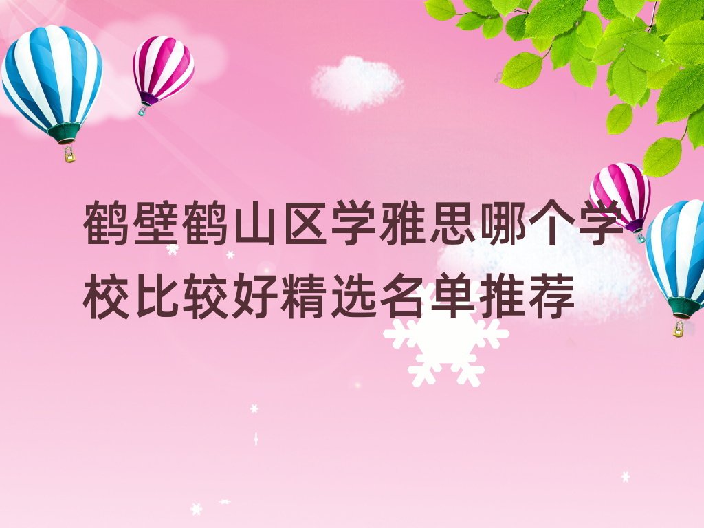 鶴壁鶴山區(qū)學(xué)雅思哪個學(xué)校比較好精選名單推薦