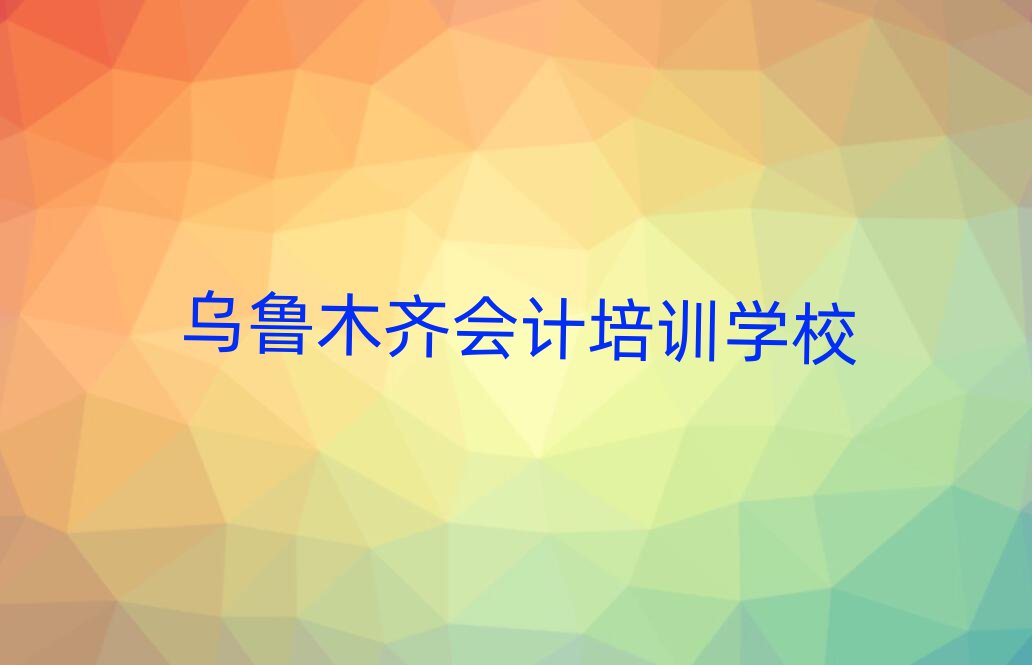 2025年烏魯木齊哪有會(huì)計(jì)培訓(xùn)班人氣排行榜一覽表