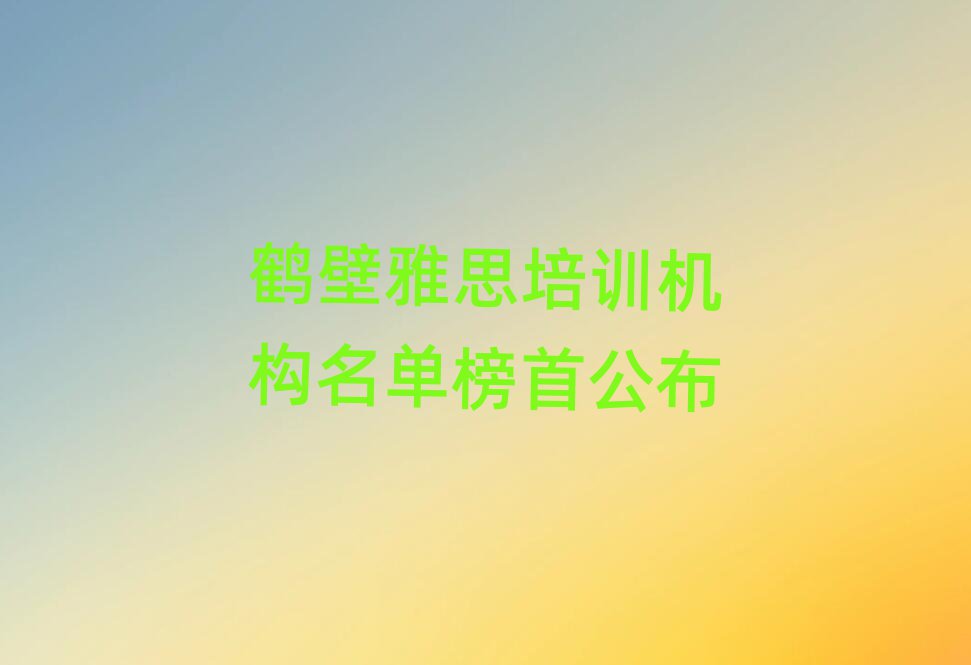 鶴壁雅思培訓機構(gòu)名單榜首公布