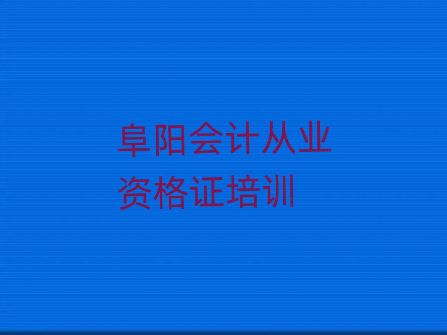 2025年阜陽潁東區(qū)會計(jì)從業(yè)資格證報(bào)培訓(xùn)班怎么樣啊排名前十