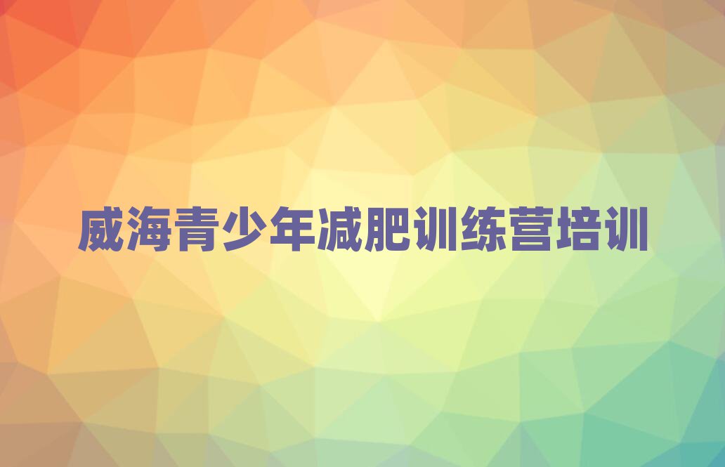 2025年威海減肥訓(xùn)練營(yíng)大概多少錢排名一覽表