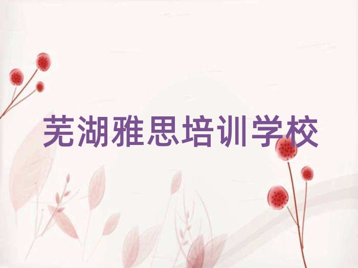 蕪湖弋江區(qū)雅思培訓(xùn)多少費(fèi)用