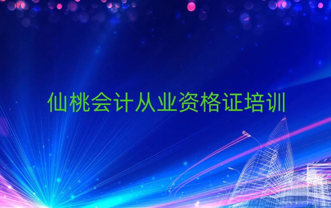 6月仙桃神農(nóng)架林區(qū)有沒有會(huì)計(jì)從業(yè)資格證速成班十大排名