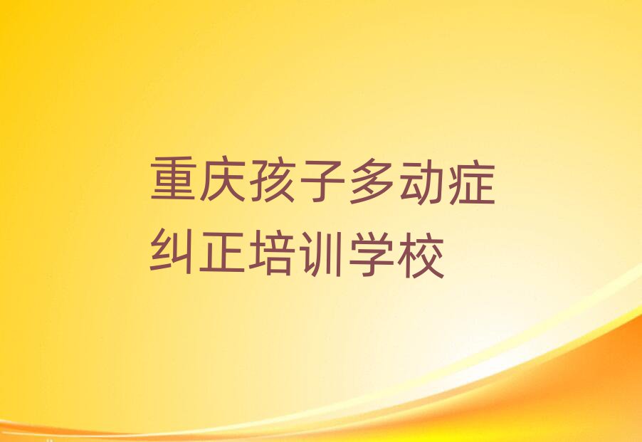 重慶學孩子多動癥糾正去哪個學校名單榜首重磅公布