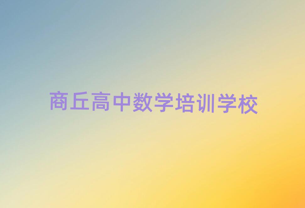 商丘哪個(gè)高中數(shù)學(xué)學(xué)校好值得推薦的名單榜首一覽