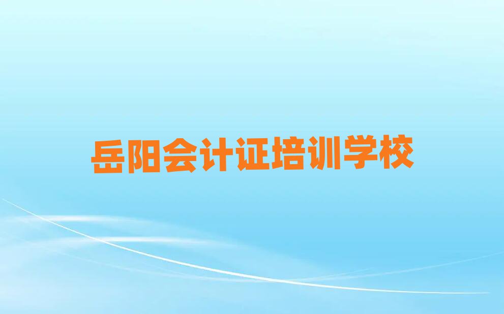 岳陽(yáng)會(huì)計(jì)證在哪里學(xué)十大正規(guī)排行