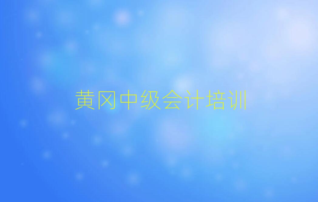 2025年黃岡黃州區(qū)中級會(huì)計(jì)培訓(xùn)機(jī)構(gòu)精選名單推薦