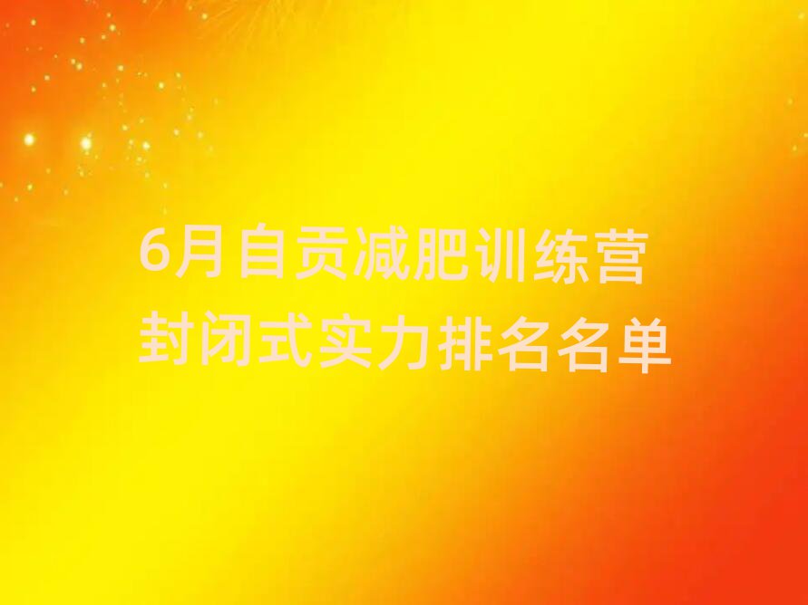 6月自貢減肥訓(xùn)練營封閉式實(shí)力排名名單