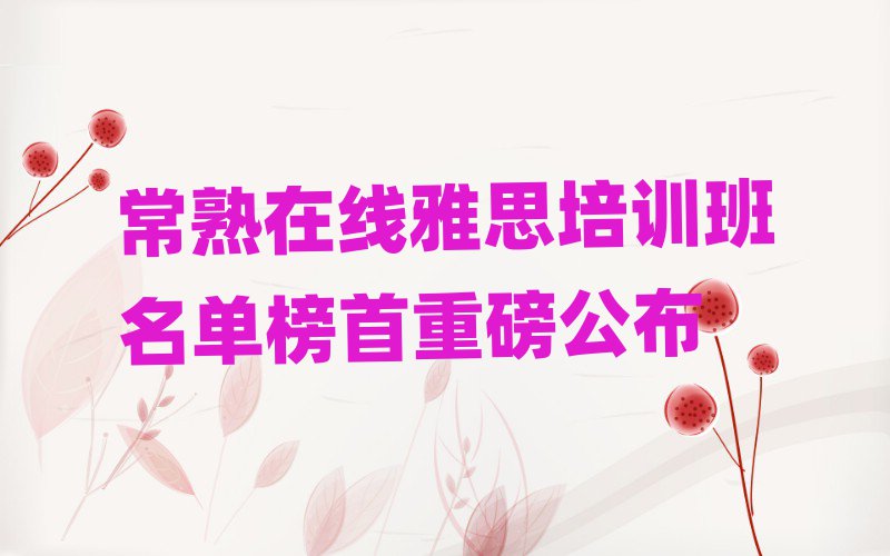 常熟在線雅思培訓班名單榜首重磅公布
