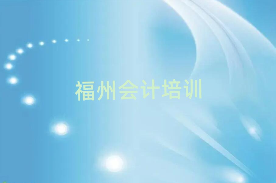 2025年福州長(zhǎng)樂(lè)區(qū)專業(yè)會(huì)計(jì)培訓(xùn)學(xué)校哪家好排名前十