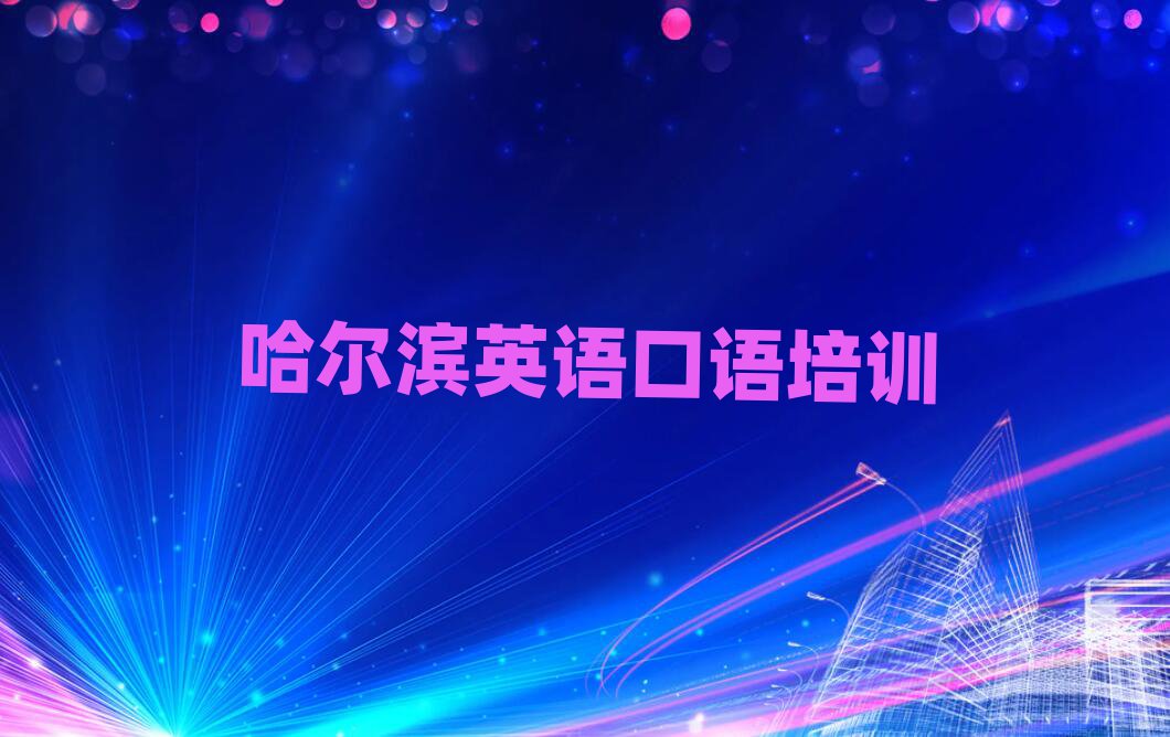 哈爾濱學(xué)英語口語哪里好本地實力排名一覽更新