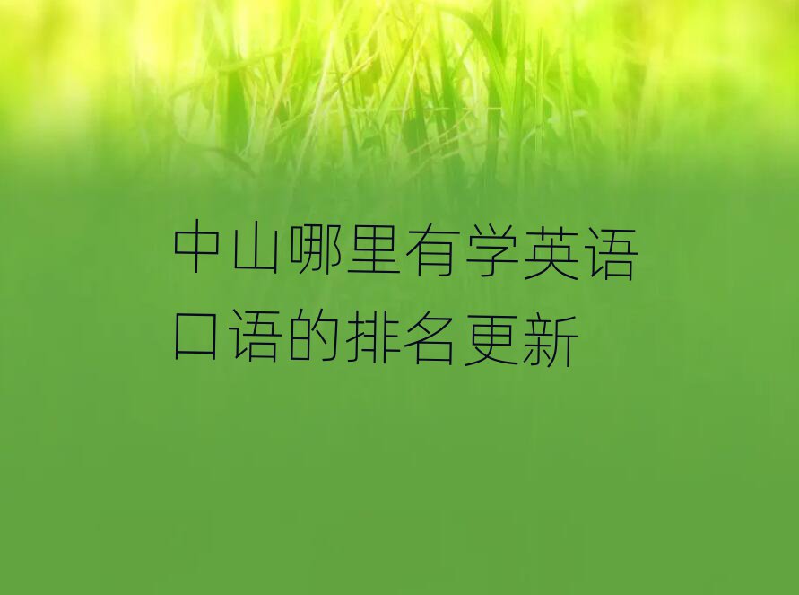 中山哪里有學(xué)英語口語的排名更新