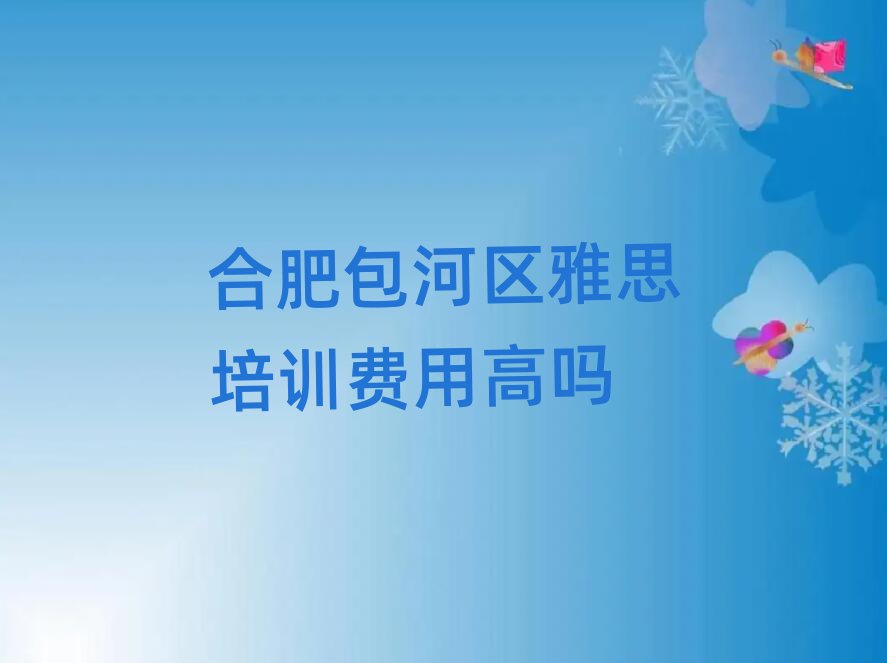 合肥包河區(qū)雅思培訓(xùn)費(fèi)用高嗎
