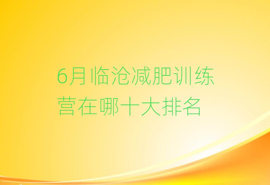 6月臨滄減肥訓(xùn)練營在哪十大排名