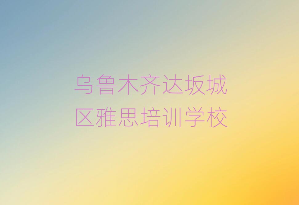 烏魯木齊雅思培訓(xùn)機(jī)構(gòu)哪個(gè)更好