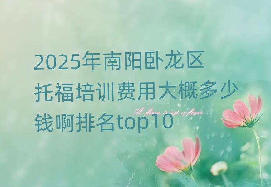 2025年南陽(yáng)臥龍區(qū)托福培訓(xùn)費(fèi)用大概多少錢啊排名top10