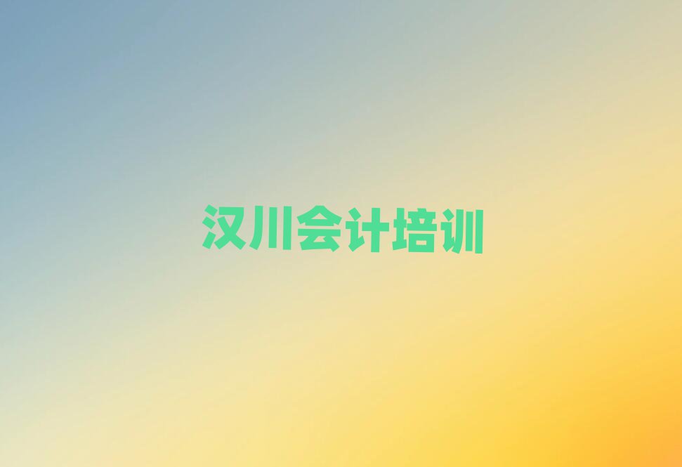 漢川黔江區(qū)有沒有會(huì)計(jì)培訓(xùn)學(xué)校地址名單更新匯總