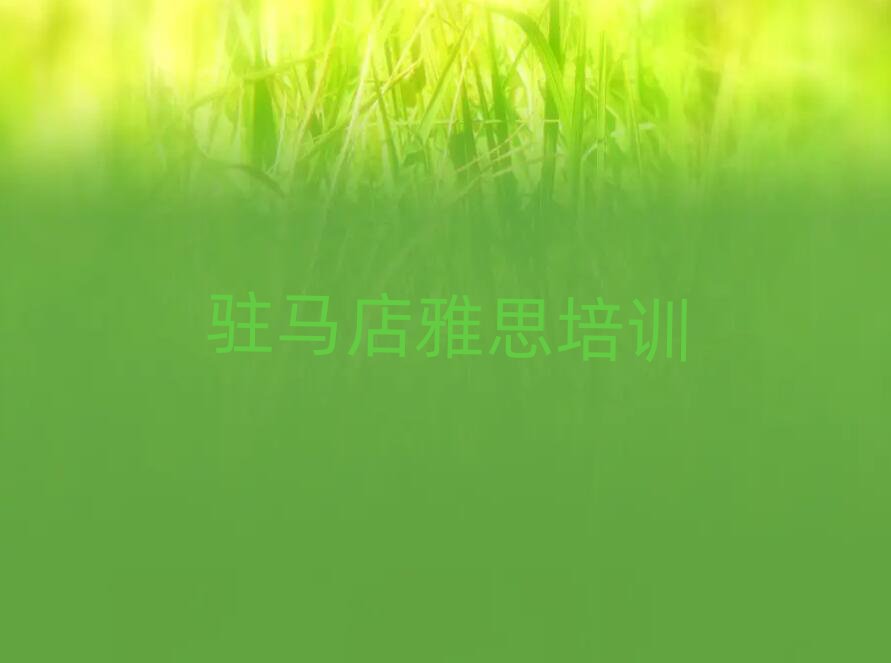 駐馬店驛城區(qū)雅思培訓(xùn)班學(xué)費(fèi)名單榜首公布