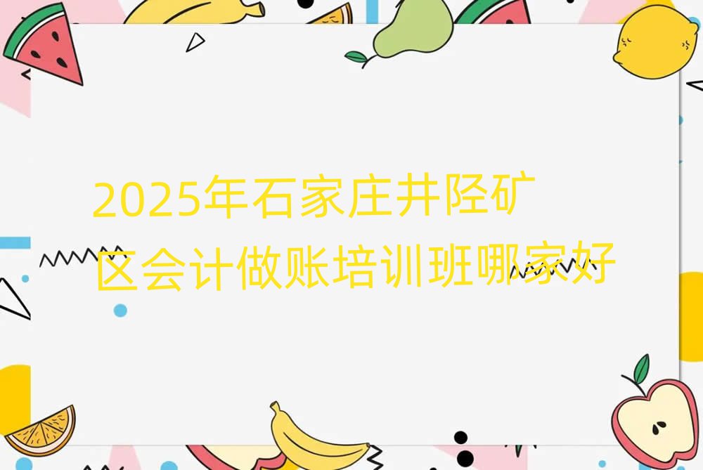 2025年石家莊井陘礦區(qū)會(huì)計(jì)做賬培訓(xùn)班哪家好