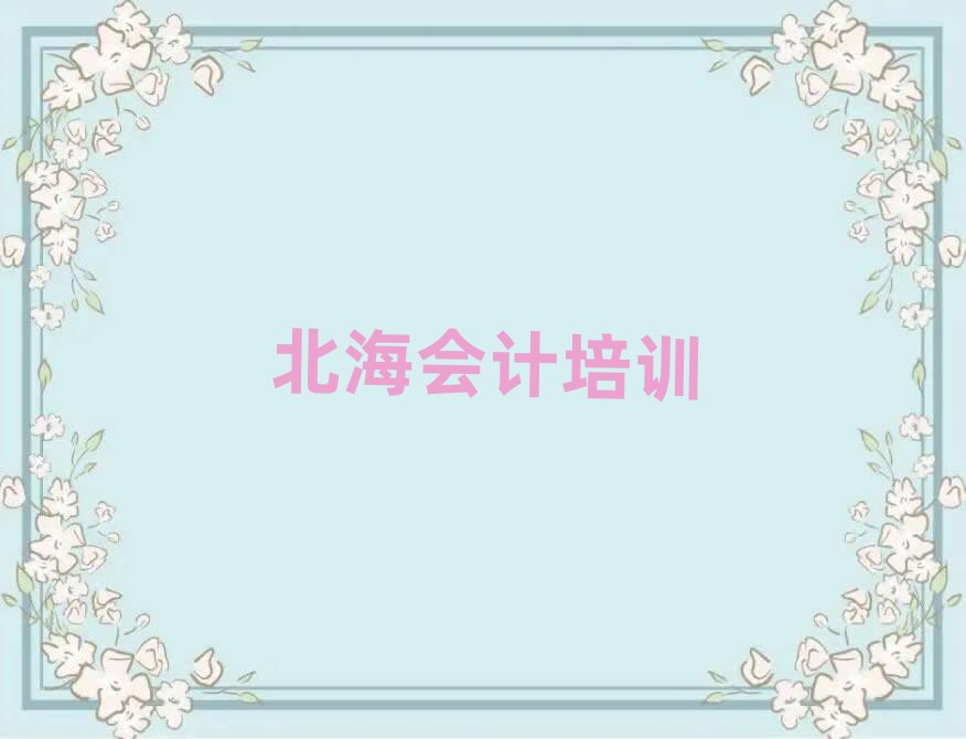 6月北海海城區(qū)好的會計培訓(xùn)班